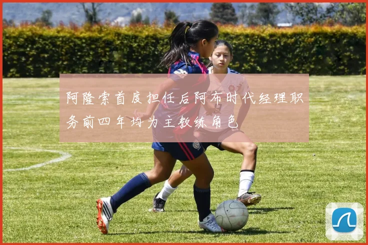 阿隆索首度担任后阿布时代经理职务前四年均为主教练角色