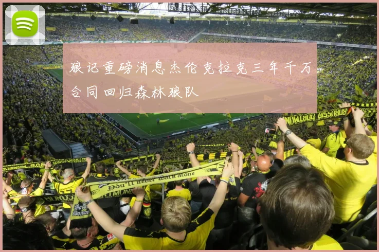 狼记重磅消息杰伦克拉克三年千万合同回归森林狼队