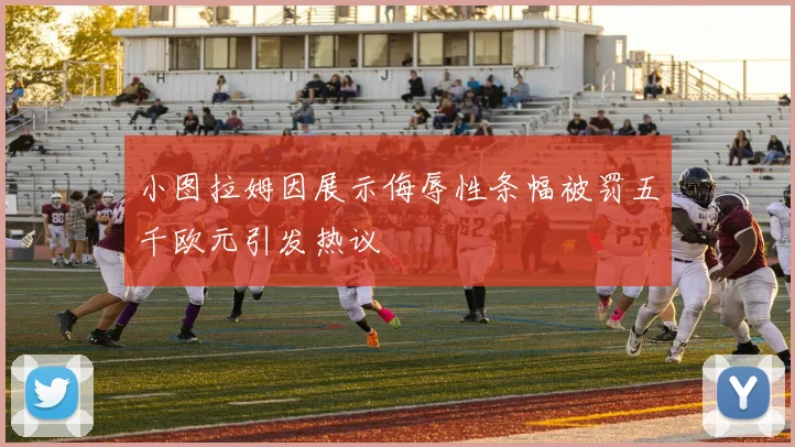 小图拉姆因展示侮辱性条幅被罚五千欧元引发热议